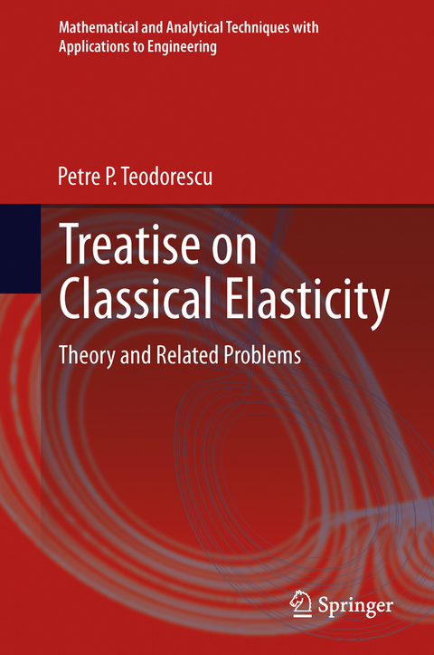 Treatise on Classical Elasticity - Petre P. Teodorescu