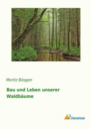 Bau und Leben unserer Waldbäume - Moritz Bösgen