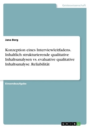 Konzeption eines Interviewleitfadens. Inhaltlich strukturierende qualitative Inhaltsanalysen vs. evaluative qualitative Inhaltsanalyse. ReliabilitÃ¤t - Jana Berg