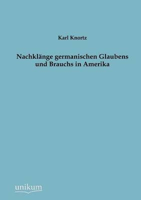 Nachklänge germanischen Glaubens und Brauchs in Amerika - Karl Knortz