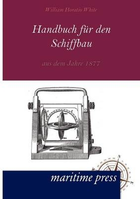 Handbuch fuer den Schiffbau aus dem Jahre 1877 - William Horatio White