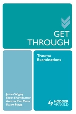 Get Through Trauma Examinations - Saran Shantikumar, Andrew Paul Monk, James Wigley