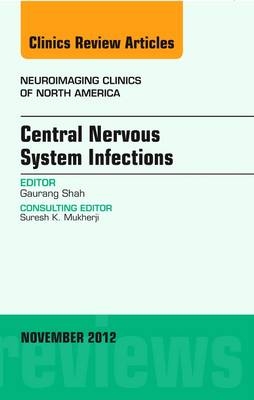 Central Nervous System Infections, An Issue of Neuroimaging Clinics - Guarang Shah