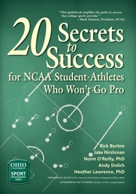 20 Secrets to Success for NCAA Student-Athletes Who Won’t Go Pro - Rick Burton, Jake Hirshman, Norm O'Reilly, Andy Dolich, Heather Lawrence