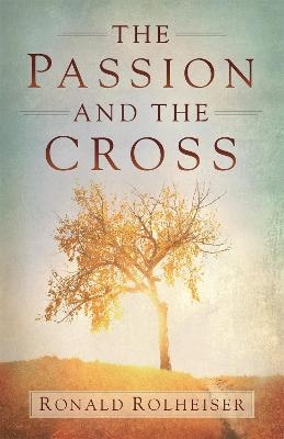 The Passion and the Cross - Ronald Rolheiser