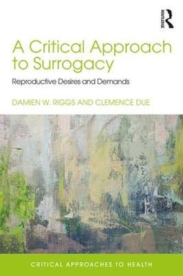 A Critical Approach to Surrogacy - Damien Riggs, Clemence Due