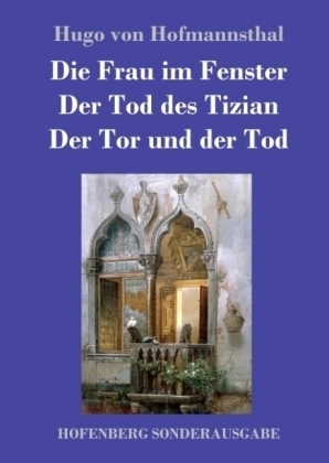 Die Frau im Fenster / Der Tod des Tizian / Der Tor und der Tod - Hugo von Hofmannsthal