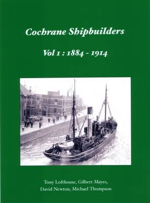 Cochrane Shipbuilders Volume 1: 1884-1914 - Gilbert Mayes, Michael Thompson