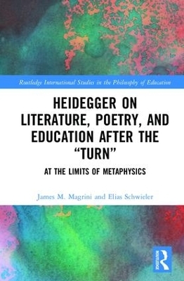 Heidegger on Literature, Poetry, and Education after the "Turn" - James M. Magrini, Elias Schwieler