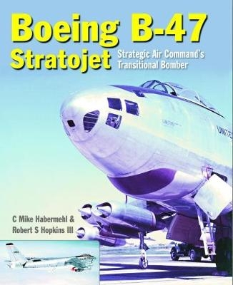 Boeing B-47 Stratojet - Robert S. Hopkins, Mike Habermehl