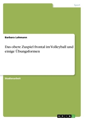 Das obere Zuspiel frontal im Volleyball und einige Ãbungsformen - Barbara Lohmann