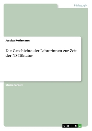 Die Geschichte der Lehrerinnen zur Zeit der NS-Diktatur - Jessica Rothmann