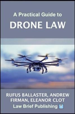 A Practical Guide to Drone Law - Rufus Ballaster, Eleanor Clot