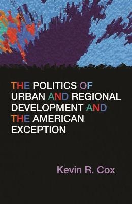 The Politics of Urban and Regional Development and the American Exception - Kevin R. Cox