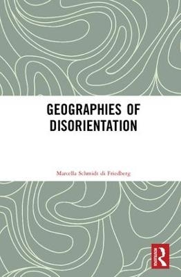 Geographies of Disorientation - Marcella Schmidt di Friedberg