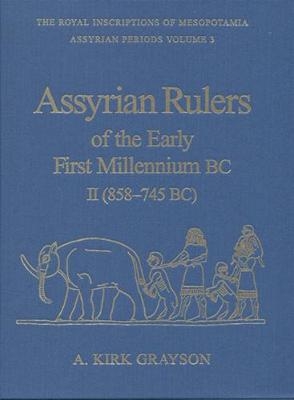 Assyrian Rulers of the Early First Millennium BC II (858-745 BC) - Albert Kirk Grayson
