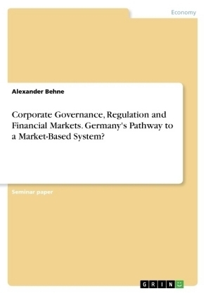 Corporate Governance, Regulation and Financial Markets. Germany's Pathway to a Market-Based System? - Alexander Behne