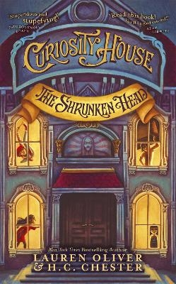 Curiosity House: The Shrunken Head (Book One) - Lauren Oliver, H C Chester