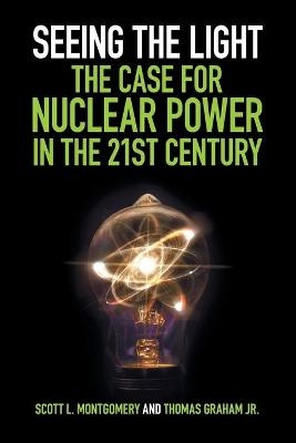 Seeing the Light: The Case for Nuclear Power in the 21st Century - Scott L. Montgomery, Jr Graham  Thomas