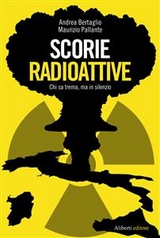 Scorie radioattive. Chi sa trema, ma in silenzio - Maurizio Pallante Andrea Bertaglio, Sara Pupillo Sabrina Beretta