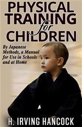 Physical Training For Children - By Japanese methods: a manual for use in schools and at home - H. Irving Hancock