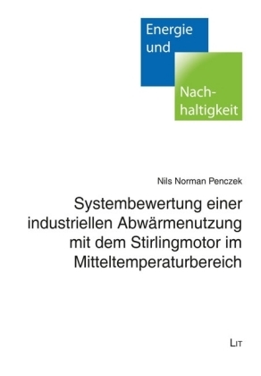 Systembewertung einer industriellen Abwärmenutzung mit dem Stirlingmotor im Mitteltemperaturbereich - Nils Norman Penczek