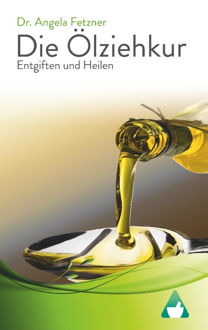 Die Ölziehkur - Entgiften und Heilen - Angela Fetzner