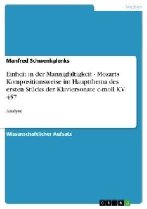 Einheit in der Mannigfaltigkeit - Mozarts Kompositionsweise im Hauptthema des ersten Stücks der Klaviersonate c-moll KV 457 - Manfred Schwenkglenks