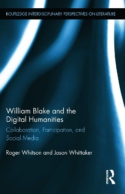 William Blake and the Digital Humanities - Roger Whitson, Jason Whittaker