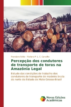 PercepÃ§Ã£o dos condutores de transporte de toras na AmazÃ´nia Legal - Franciane Schio, Mariana P. L. C. Carvalho