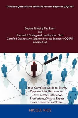 Certified Quantitative Software Process Engineer (Cqspe) Secrets to Acing the Exam and Successful Finding and Landing Your Next Certified Quantitative Software Process Engineer (Cqspe) Certified Job - Nicole Rios