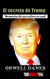 El secreto de Trump: Memorias de un esclavo sexual. -  Orwell Danes