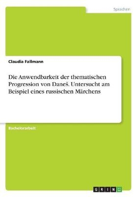 Die Anwendbarkeit der thematischen Progression von Danes. Untersucht am Beispiel eines russischen Märchens - Claudia Fallmann