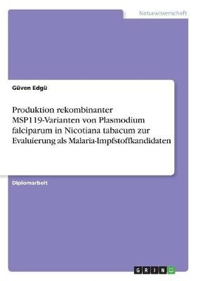 Produktion rekombinanter MSP119-Varianten von Plasmodium falciparum in Nicotiana tabacum zur Evaluierung als Malaria-Impfstoffkandidaten - GÃ¼ven EdgÃ¼