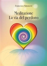Meditazione: La Via del Perdono - Francesca Simonetti
