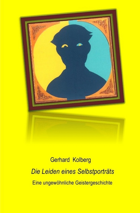 Die Leiden eines Selbstporträts - Gerhard Kolberg
