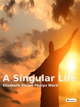 A singular life - Elizabeth Stuart Phelps Ward