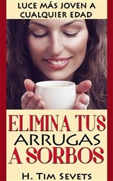 Elimina tus arrugas a sorbos; luce más joven a cualquier edad -  H. Tim Sevets