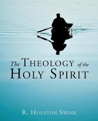 The Theology of the Holy Spirit - R Houston Swink