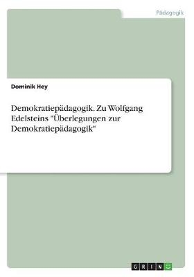 Demokratiepädagogik. Zu Wolfgang Edelsteins "Überlegungen zur Demokratiepädagogik" - Dominik Hey