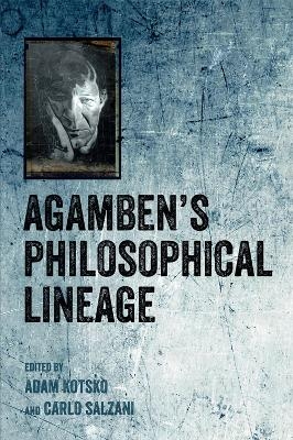 Agamben's Philosophical Lineage - Adam Kotsko, Carlo Salzani