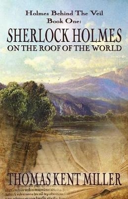 Sherlock Holmes on The Roof of The World (Holmes Behind The Veil Book 1) - Thomas Kent Miller