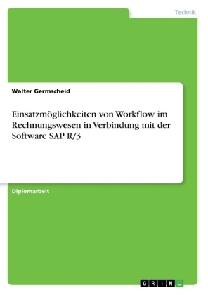 Einsatzmöglichkeiten von Workflow im Rechnungswesen in Verbindung mit der Software SAP R/3 - Walter Germscheid