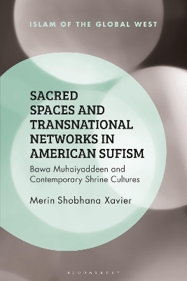 Sacred Spaces and Transnational Networks in American Sufism - Merin Shobhana Xavier