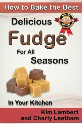 How to Bake the Best Delicious Fudge for All Seasons - In Your Kitchen - Kim Lambert, Charly Leetham