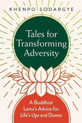 Tales for Transforming Adversity - Khenpo Sodarge