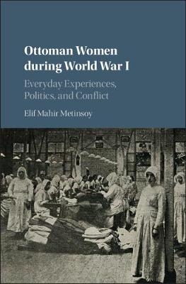 Ottoman Women during World War I - Elif Mahir Metinsoy