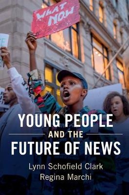 Young People and the Future of News - Lynn Schofield Clark, Regina Marchi