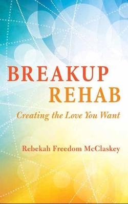 Breakup Rehab - Rebekah Freedom McClaskey