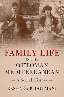 Family Life in the Ottoman Mediterranean - Beshara B. Doumani